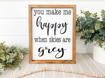 You Make Me Happy When Skies Are Grey Wood Sign